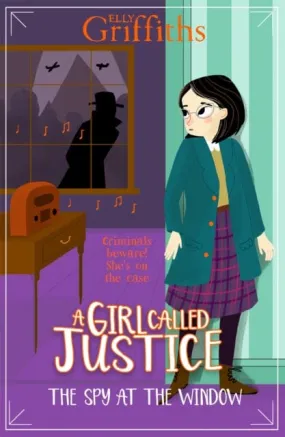 A Girl Called Justice: The Spy at the Window  Book 4 by Elly Griffiths